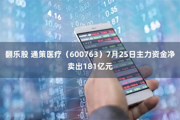翻乐股 通策医疗(600763)7月25日主力资金净卖出181亿元